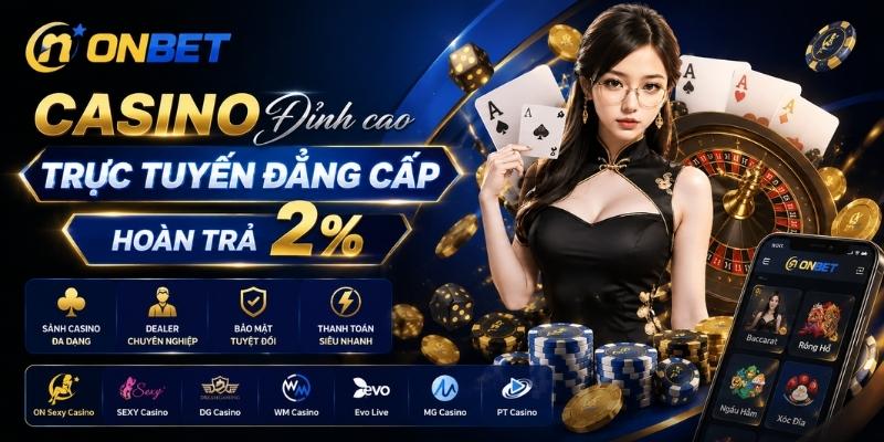 Casino Onbet - Sòng Bài Trực Tuyến Đẳng Cấp, Hoàn Trả 2%