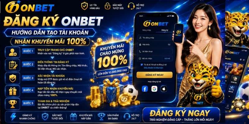 Đăng Ký Onbet - Hướng Dẫn Tạo Tài Khoản Nhận Khuyến Mãi 100%