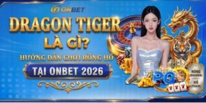 Dragon Tiger Là Gì? Hướng Dẫn Chơi Rồng Hổ Tại Onbet 2026